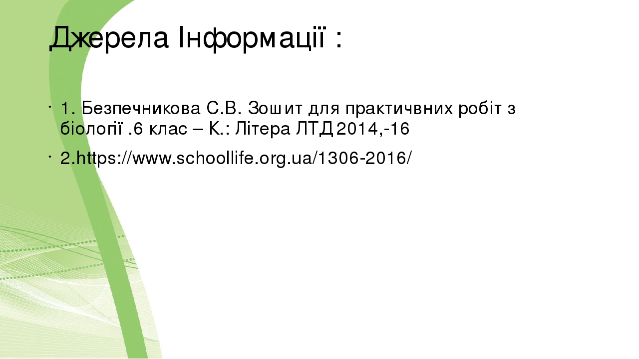 Джерела Інформації : 1. Безпечникова С.В. Зошит для практичвних робіт з біології .6 клас – К.: Літера ЛТД 2014,-16 2.https://www.schoollife.org.ua/...