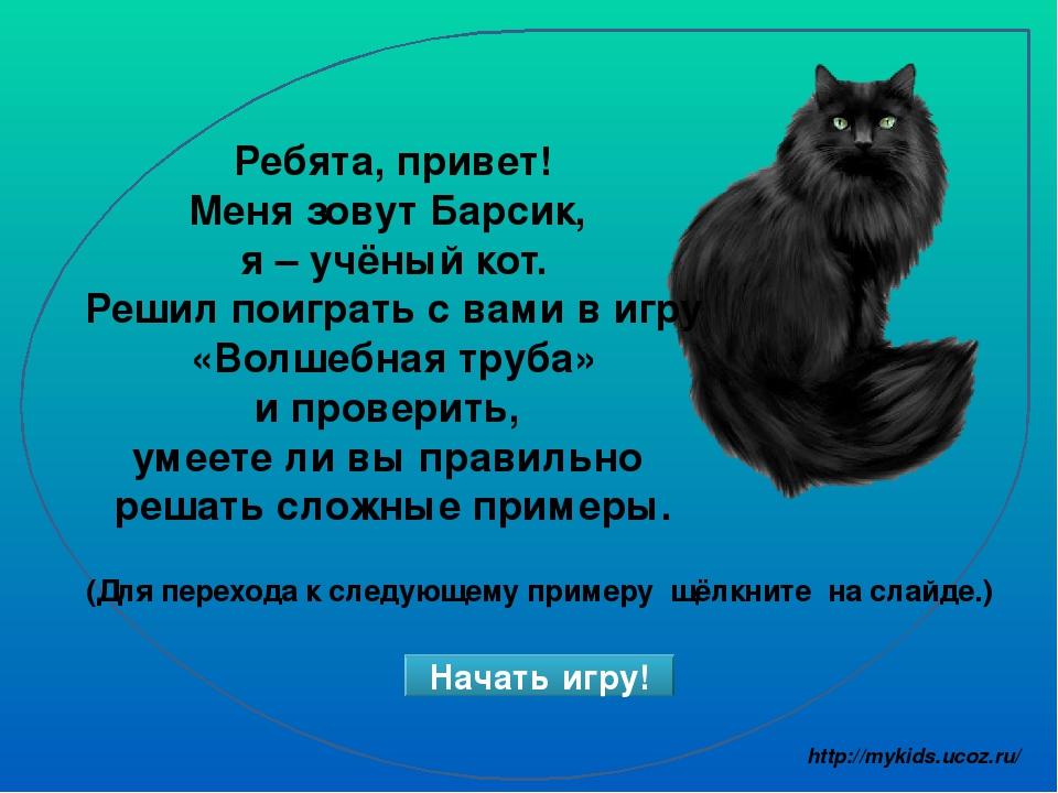 Ребята, привет! Меня зовут Барсик, я – учёный кот. Решил поиграть с вами в игру «Волшебная труба» и проверить, умеете ли вы правильно решать сложны...