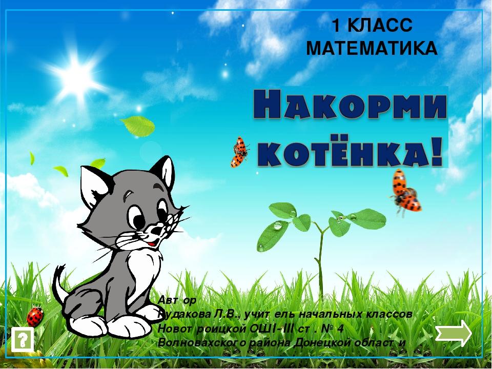 1 КЛАСС МАТЕМАТИКА Автор Рудакова Л.В., учитель начальных классов Новотроицкой ОШ І- ІІІ ст. № 4 Волновахского района Донецкой области