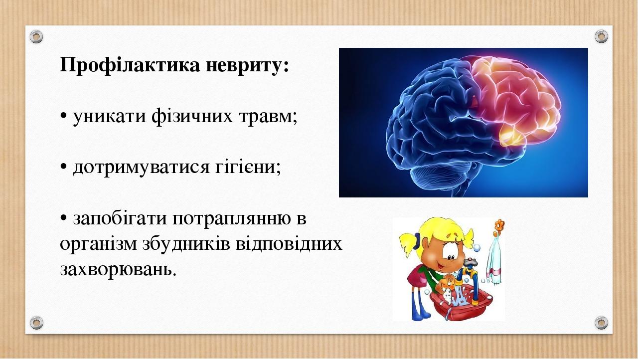 Профілактика невриту: • уникати фізичних травм; • дотримуватися гігієни; • запобігати потраплянню в організм збудників відповідних захворювань.