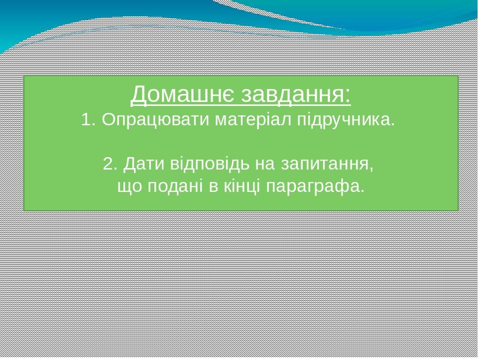 Домашнє завдання: 1. Опрацювати матеріал підручника. 2. Дати відповідь на запитання, що подані в кінці параграфа.