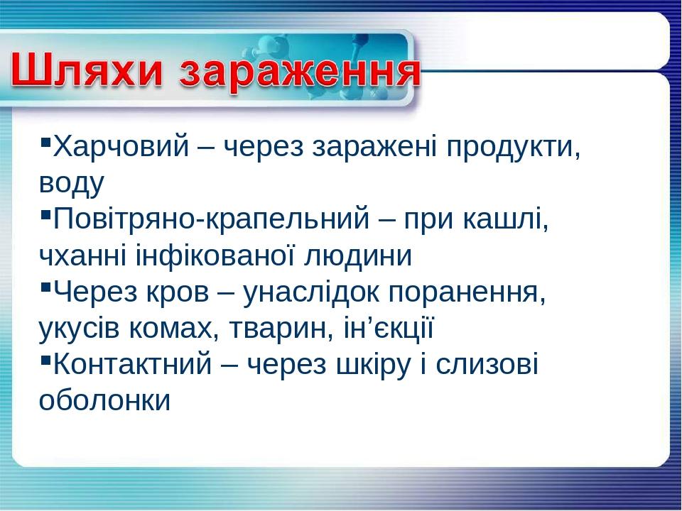 Харчовий – через заражені продукти, воду Повітряно-крапельний – при кашлі, чханні інфікованої людини Через кров – унаслідок поранення, укусів комах...