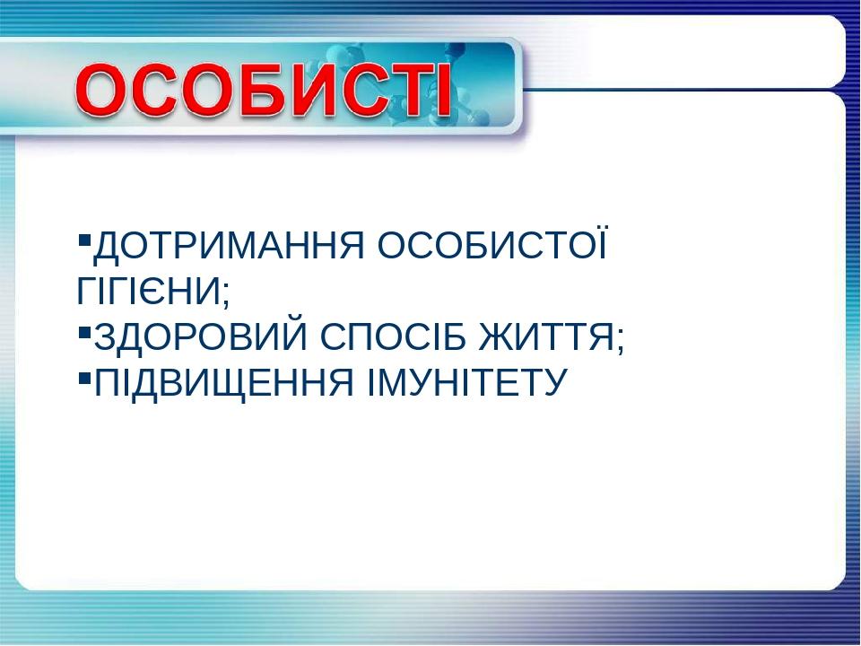 ДОТРИМАННЯ ОСОБИСТОЇ ГІГІЄНИ; ЗДОРОВИЙ СПОСІБ ЖИТТЯ; ПІДВИЩЕННЯ ІМУНІТЕТУ