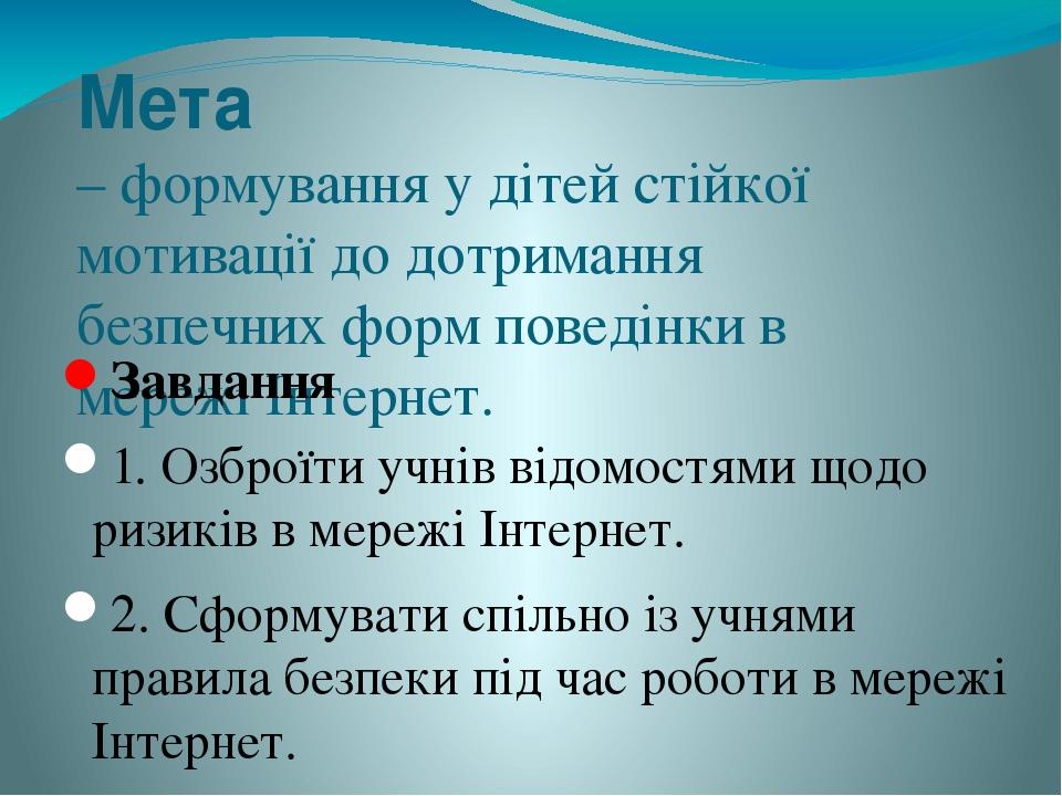 Мета – формування у дітей стійкої мотивації до дотримання безпечних форм поведінки в мережі Інтернет. Завдання 1. Озброїти учнів відомостями щодо р...
