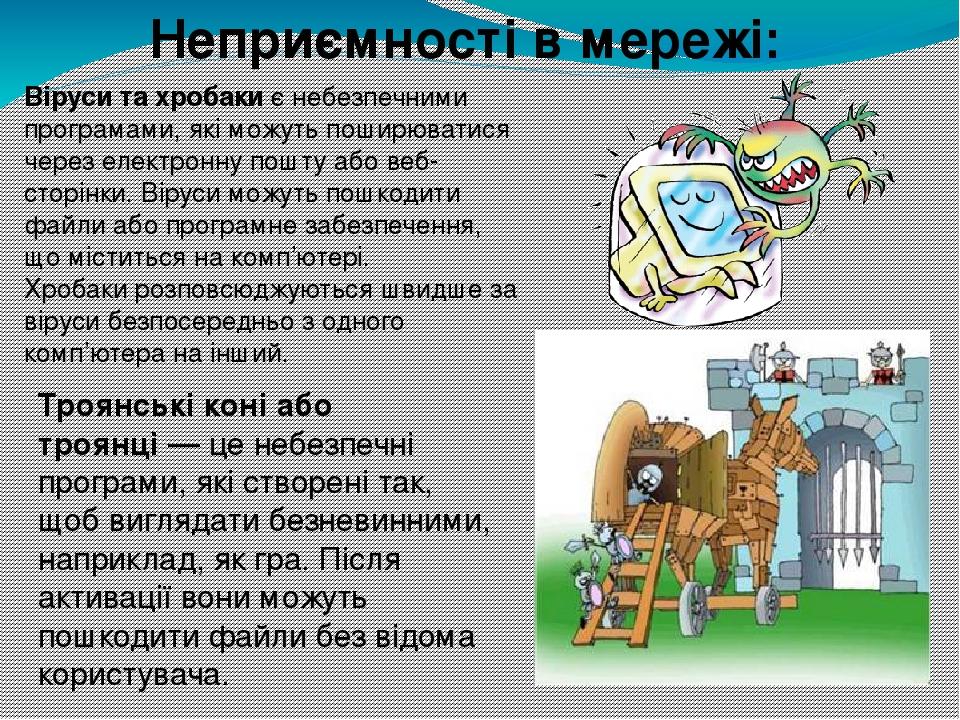Неприємності в мережі: Віруси та хробаки є небезпечними програмами, які можуть поширюватися через електронну пошту або веб-сторінки. Віруси можуть ...