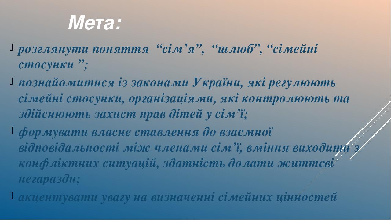 Мета: розглянути поняття “сім’я”, “шлюб”, “сімейні стосунки ”; познайомитися із законами України, які регулюють сімейні стосунки, організаціями, як...