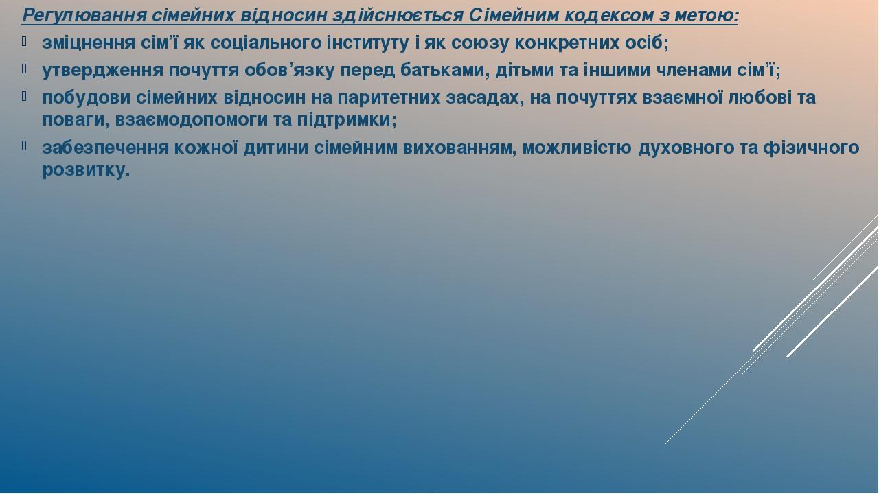 Регулювання сімейних відносин здійснюється Сімейним кодексом з метою: зміцнення сім’ї як соціального інституту і як союзу конкретних осіб; утвердже...
