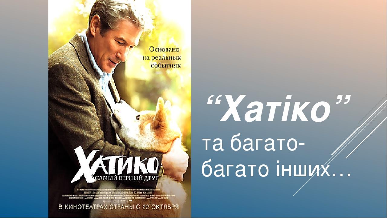“Хатіко” та багато-багато інших…
