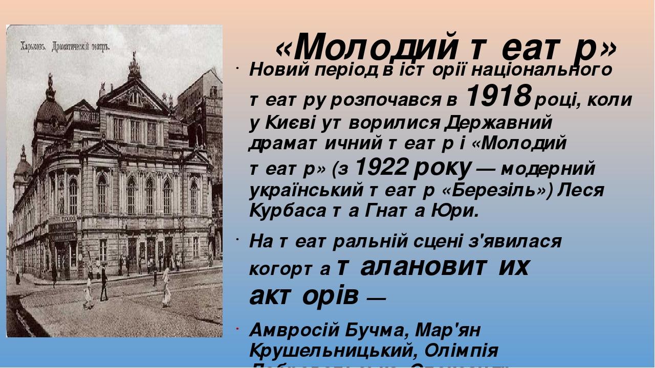 Новий період в історії національного театру розпочався в 1918 році, коли у Києві утворилися Державний драматичний театр і «Молодий театр» (з 1922 р...