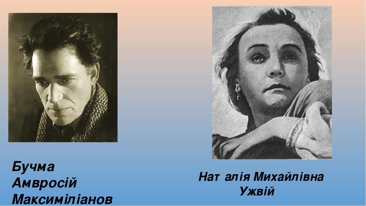 Бучма Амвросій Максиміліанович Ната́лія Миха́йлівна Ужві́й