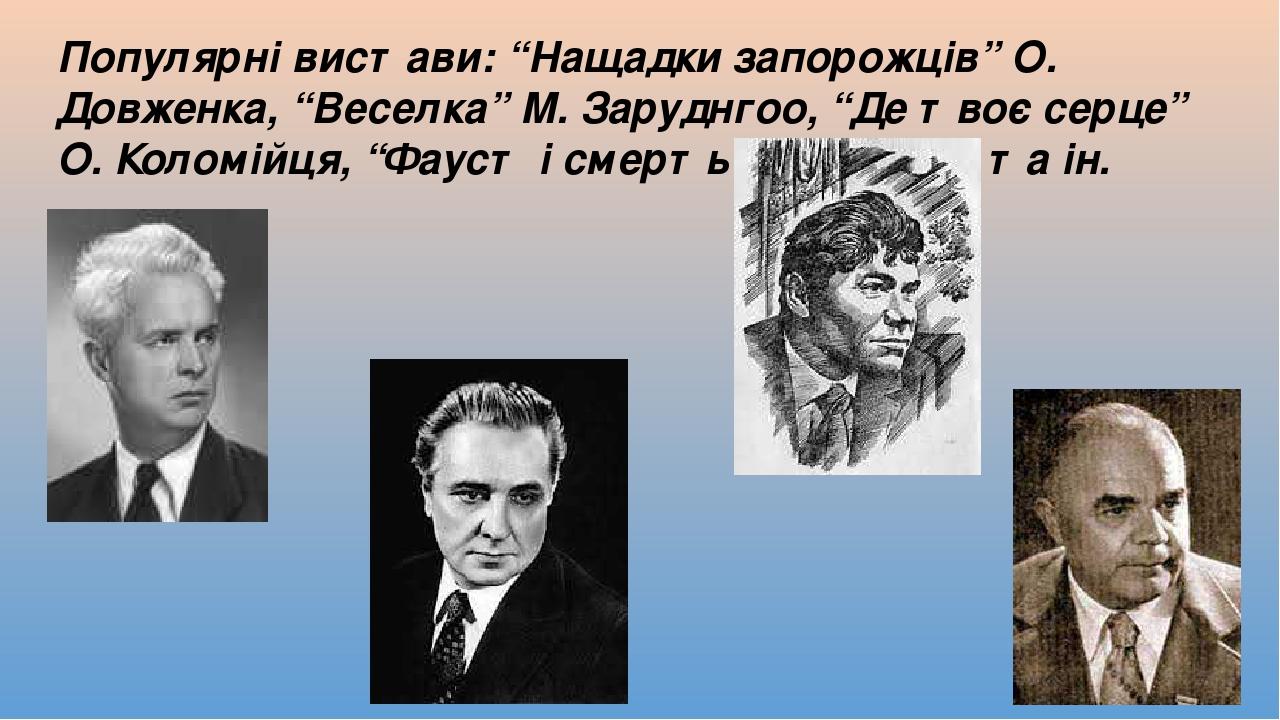Популярні вистави: “Нащадки запорожців” О. Довженка, “Веселка” М. Заруднгоо, “Де твоє серце” О. Коломійця, “Фауст і смерть” О. Левади та ін.