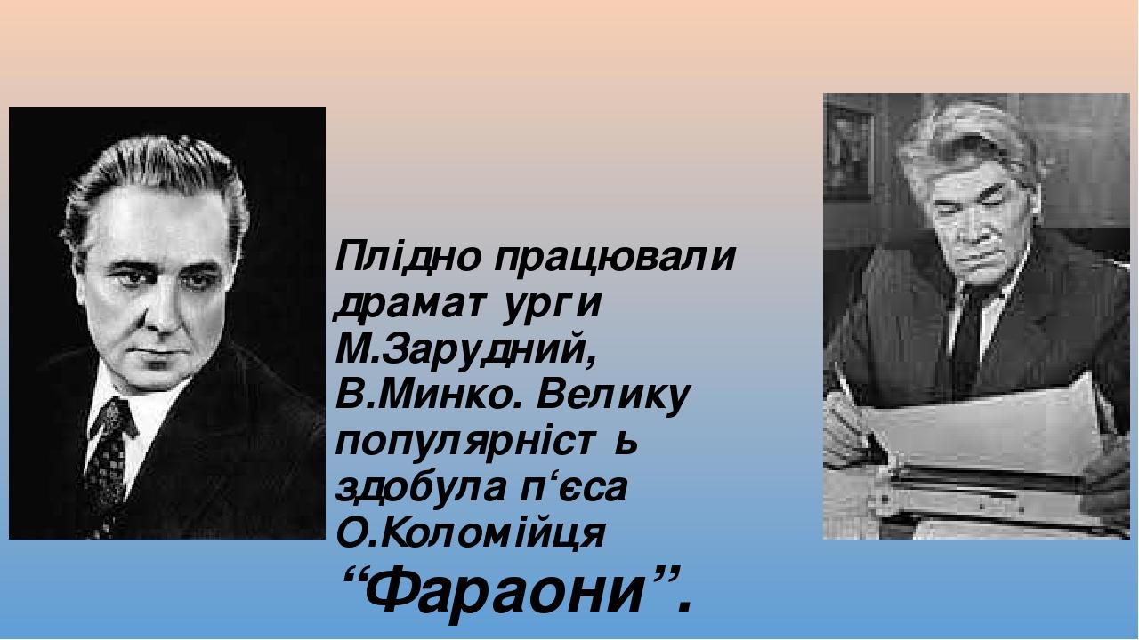 Плідно працювали драматурги М.Зарудний, В.Минко. Велику популярність здобула п‘єса О.Коломійця “Фараони”.