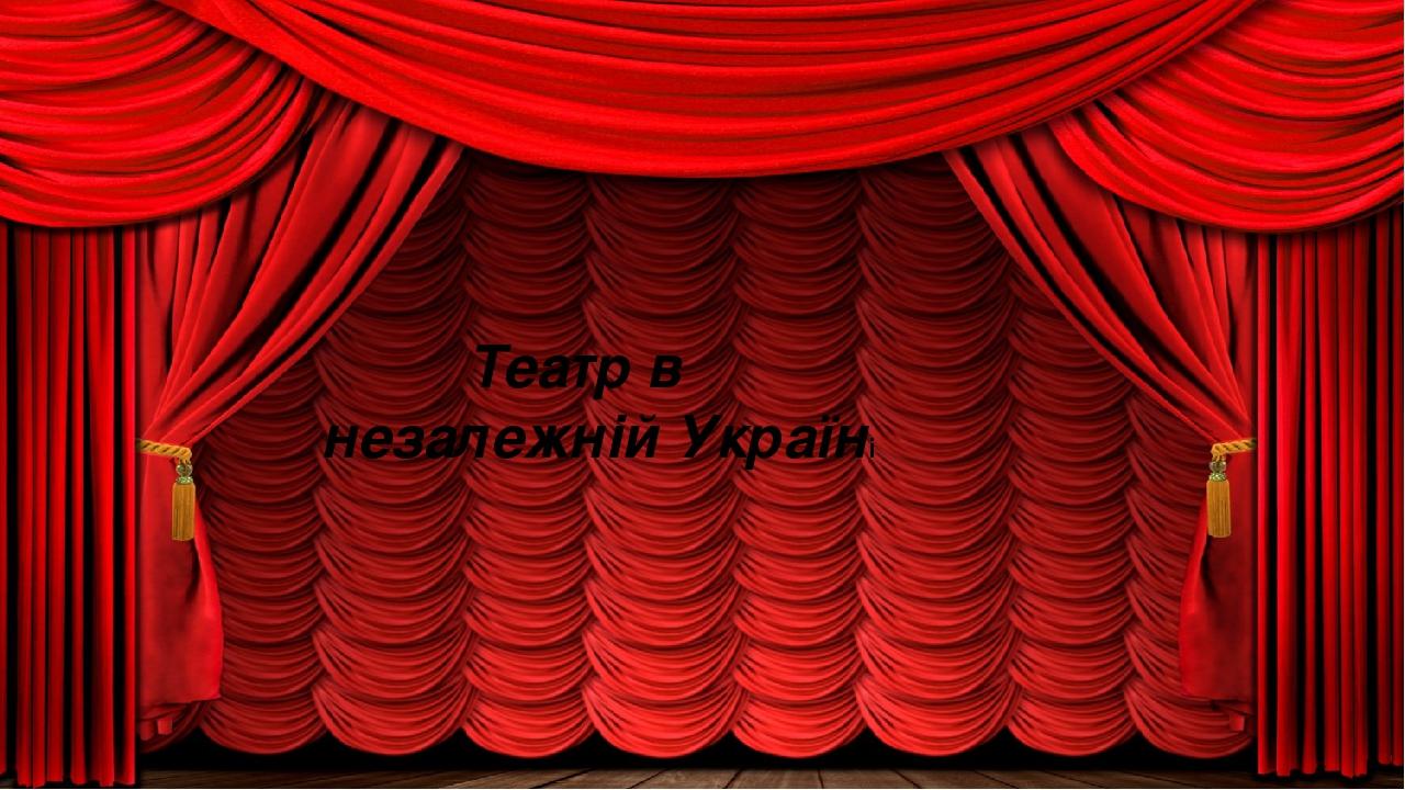 Театр в незалежній Україні
