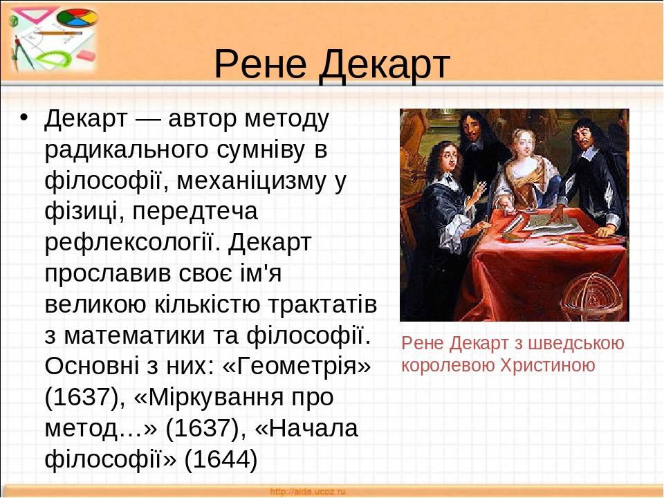 Рене Декарт Декарт — автор методу радикального сумніву в філософії, механіцизму у фізиці, передтеча рефлексології. Декарт прославив своє ім'я велик...