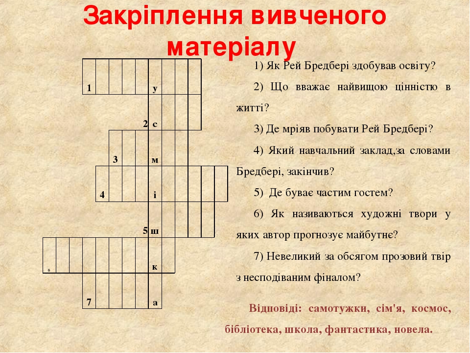Закріплення вивченого матеріалу 1) Як Рей Бредбері здобував освіту? 2) Що вважає найвищою цінністю в житті? 3) Де мріяв побувати Рей Бредбері? 4) Я...