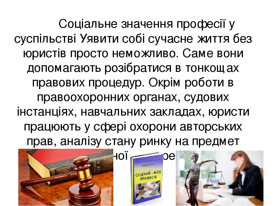 Соціальне значення професії у суспільстві Уявити собі сучасне життя без юристів просто неможливо. Саме вони допомагають розібратися в тонкощах прав...