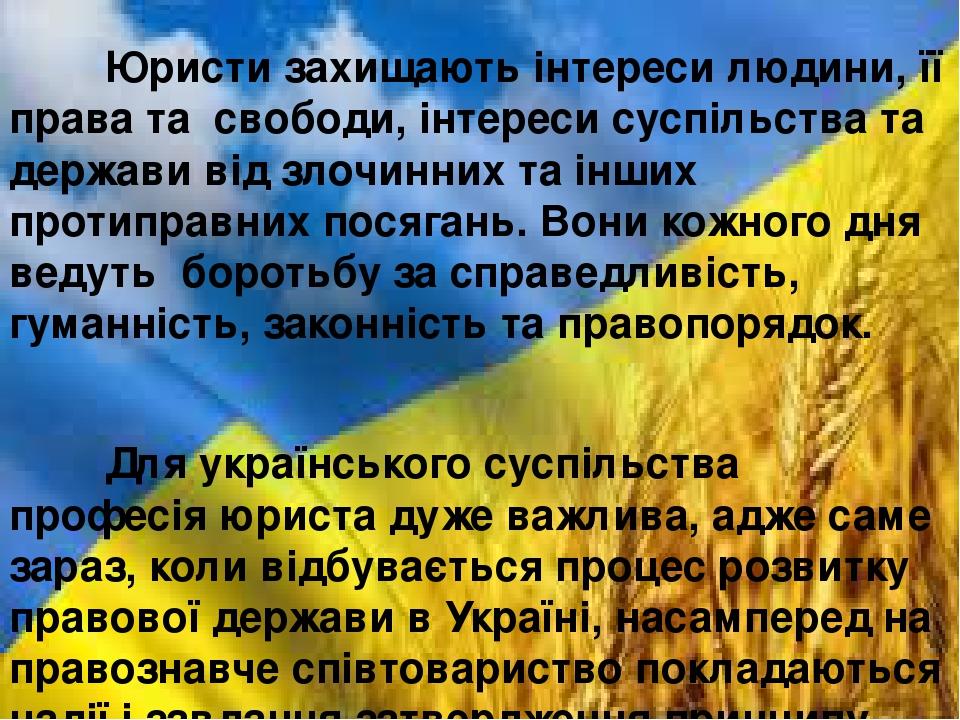 Юристи захищають інтереси людини, її права та  свободи, інтереси суспільства та  держави від злочинних та інших протиправних посягань. Вони кожного...
