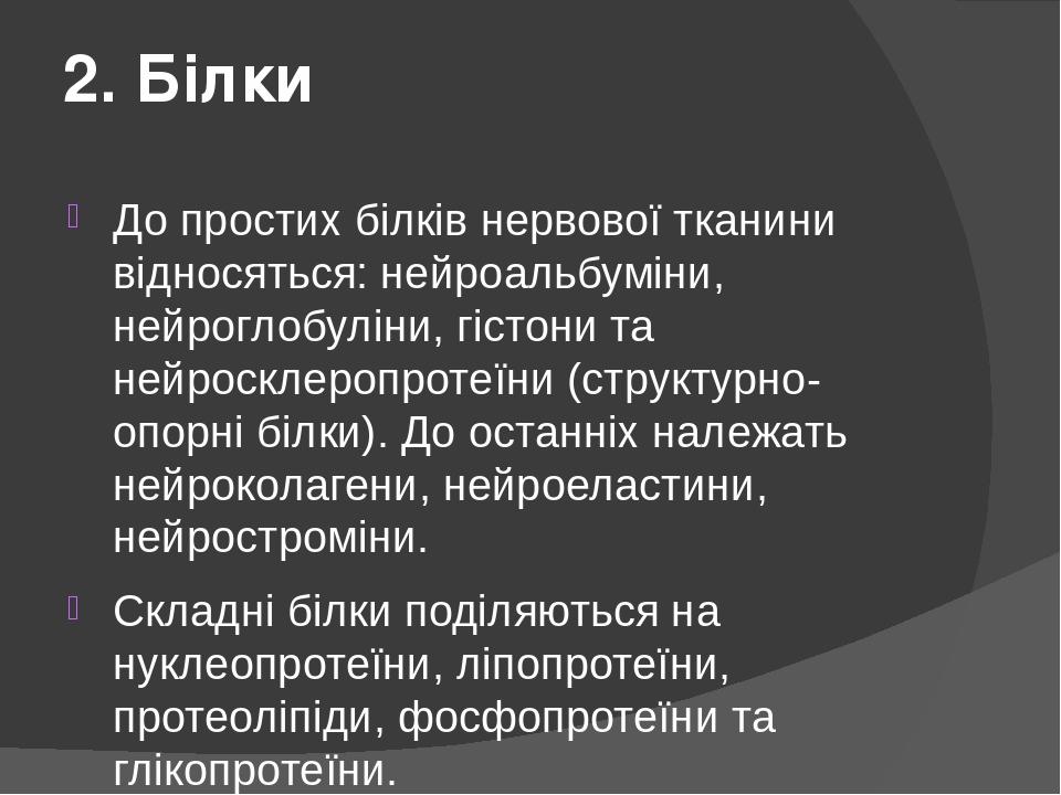 2. Білки До простих білків нервової тканини відносяться: нейроальбуміни, нейроглобуліни, гістони та нейросклеропротеїни (структурно-опорні білки). ...