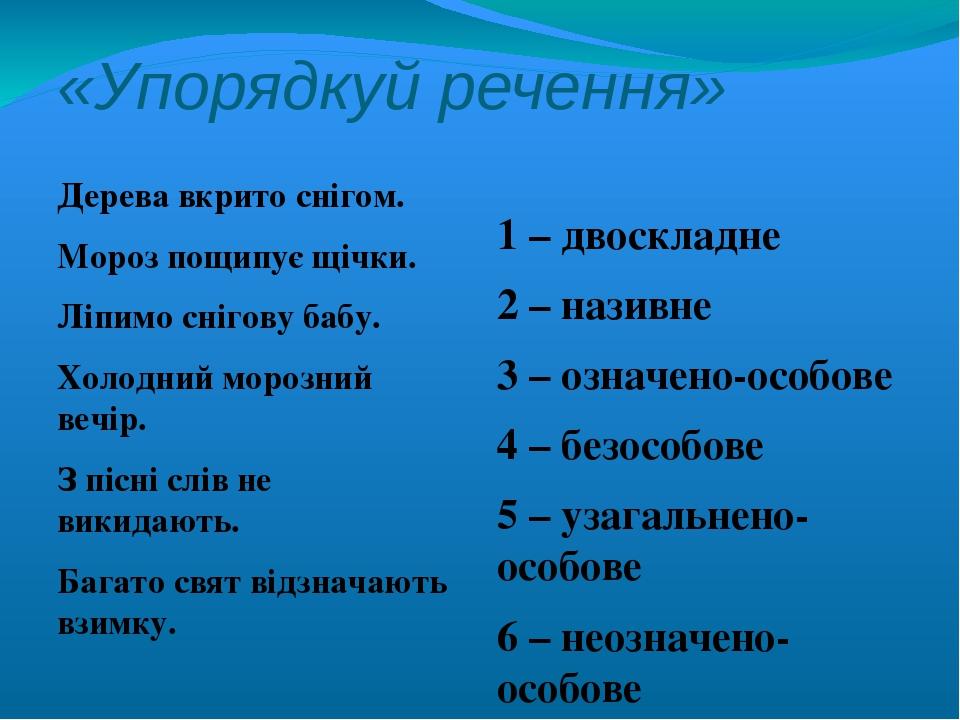 «Упорядкуй речення» Дерева вкрито снігом. Мороз пощипує щічки. Ліпимо снігову бабу. Холодний морозний вечір. З пісні слів не викидають. Багато свят...
