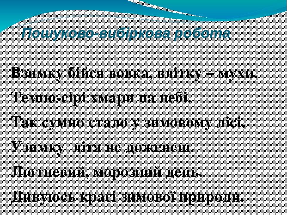 Пошуково-вибіркова робота Взимку бійся вовка, влітку – мухи. Темно-сірі хмари на небі. Так сумно стало у зимовому лісі. Узимку літа не доженеш. Лют...