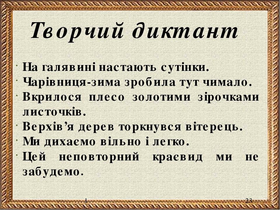 1 Творчий диктант На галявині настають сутінки. Чарівниця-зима зробила тут чимало. Вкрилося плесо золотими зірочками листочків. Верхів’я дерев торк...