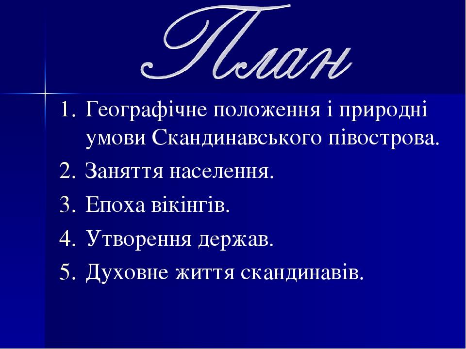 Географічне положення і природні умови Скандинавського півострова. Заняття населення. Епоха вікінгів. Утворення держав. Духовне життя скандинавів.