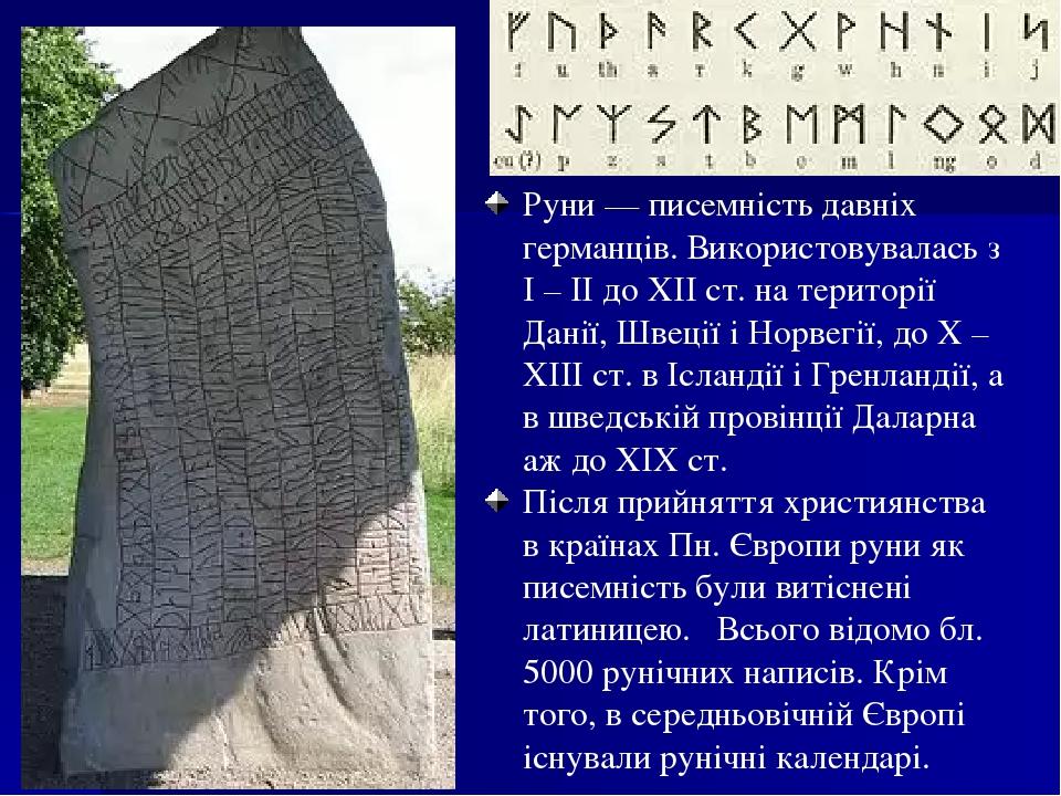 Руни — писемність давніх германців. Використовувалась з I – II до XII ст. на території Данії, Швеції і Норвегії, до Х – XIII ст. в Ісландії і Гренл...