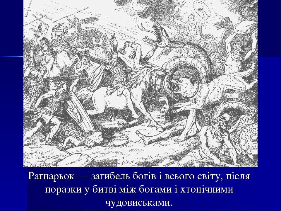 Рагнарьок — загибель богів і всього світу, після поразки у битві між богами і хтонічними чудовиськами.