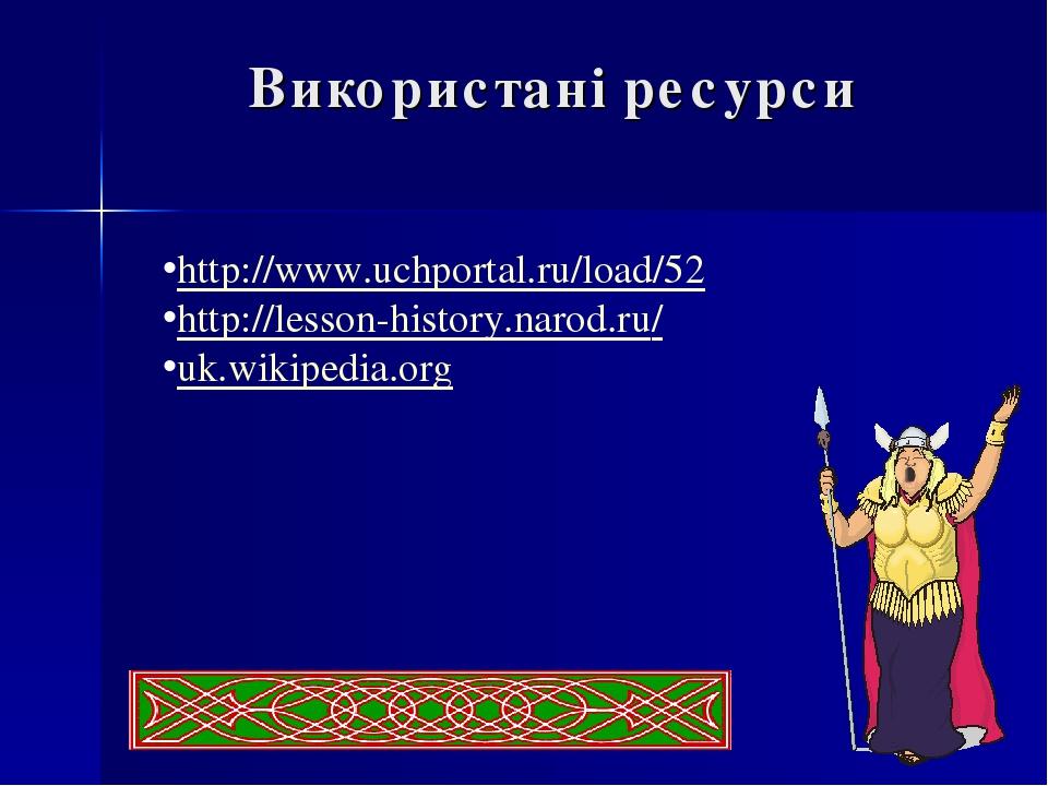 http://www.uchportal.ru/load/52 http://lesson-history.narod.ru/ uk.wikipedia.org Використані ресурси