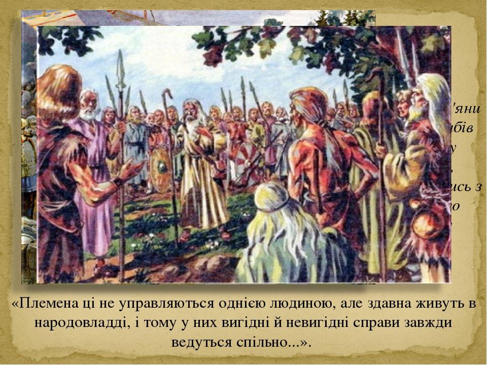 «Племена ці не управляються однією людиною, але здавна живуть в народовладді, і тому у них вигідні й невигідні справи завжди ведуться спільно...». ...