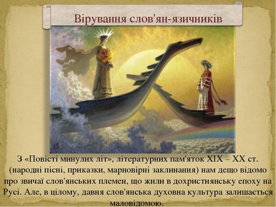 З «Повісті минулих літ», літературних пам'яток ХІХ – ХХ ст. (народні пісні, приказки, марновірні заклинання) нам дещо відомо про звичаї слов'янськи...