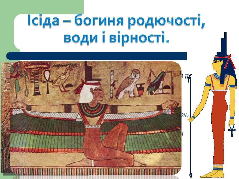 Ісіда – богиня сім'ї, материнства, родючості. В її образі втілились уявлення єгиптян про ідеал жіночої краси. Одним із символів Ісіди являвся царсь...