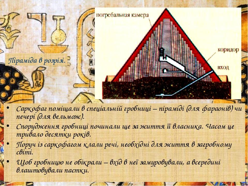 Саркофаг поміщали в спеціальній гробниці – піраміді (для фараонів) чи печері (для вельмож). Спорудження гробниці починали ще за життя її власника. ...