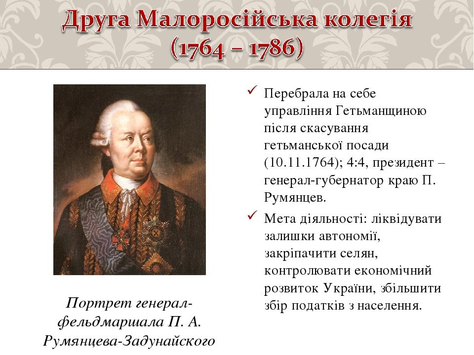 Перебрала на себе управління Гетьманщиною після скасування гетьманської посади (10.11.1764); 4:4, президент – генерал-губернатор краю П. Румянцев. ...