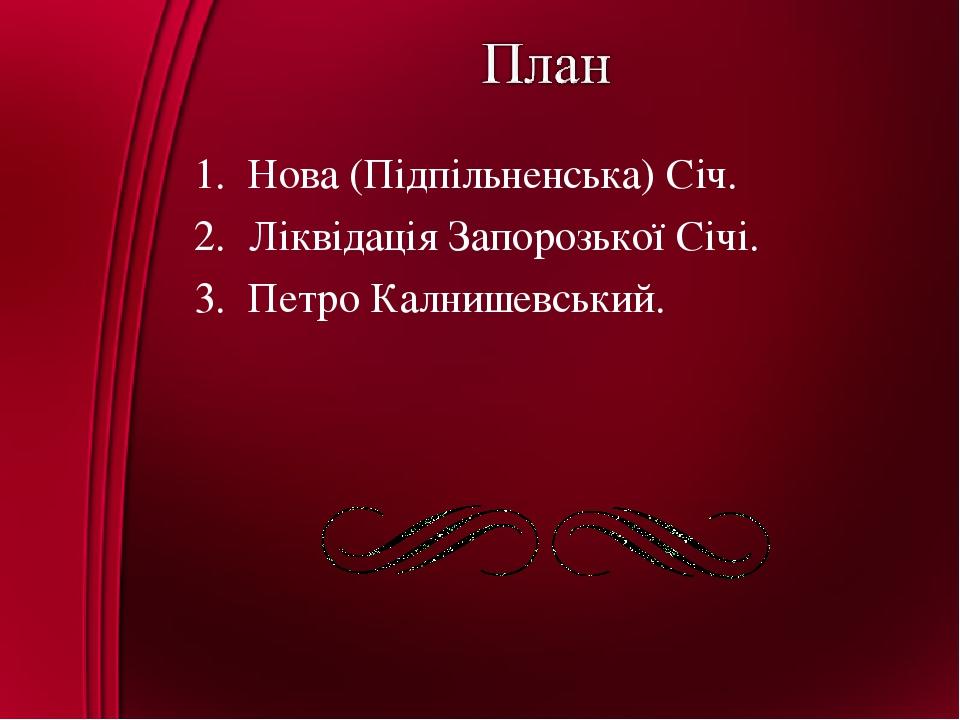 Нова (Підпільненська) Січ. Ліквідація Запорозької Січі. Петро Калнишевський.