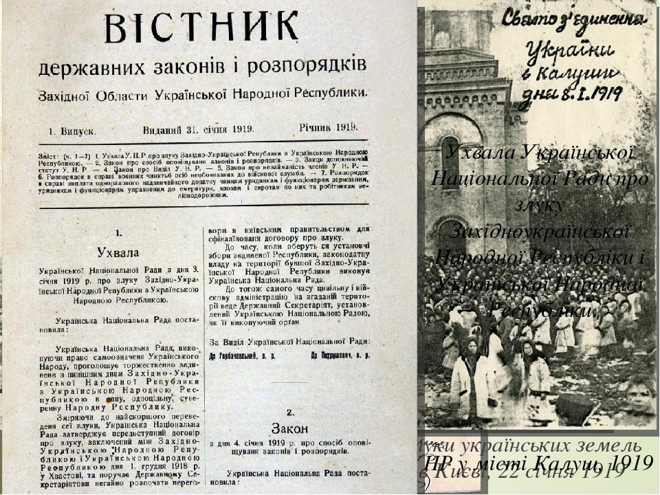 Проголошення Акту злуки українських земель на Софійській площі в Києві, 22 січня 1919 Святкування Дня злуки УНР і ЗУНР у місті Калуш, 1919 Ухвала У...