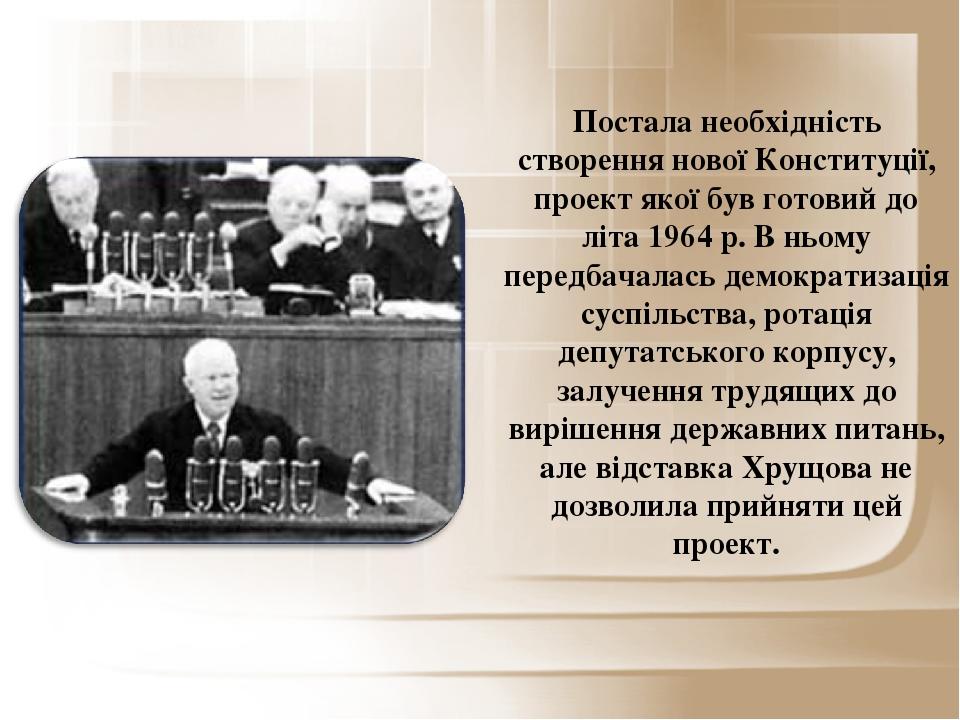 Постала необхідність створення нової Конституції, проект якої був готовий до літа 1964 р. В ньому передбачалась демократизація суспільства, ротація...