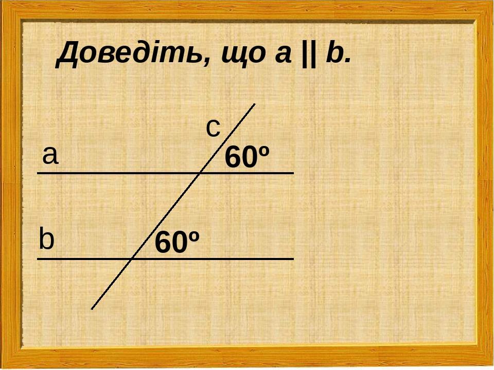 а b с 60º 60º Доведіть, що а || b.