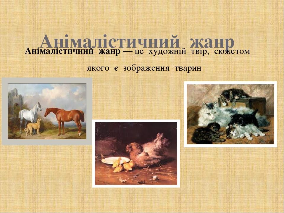 Анімалістичний жанр Анімалістичний жанр — це художній твір, сюжетом якого є зображення тварин