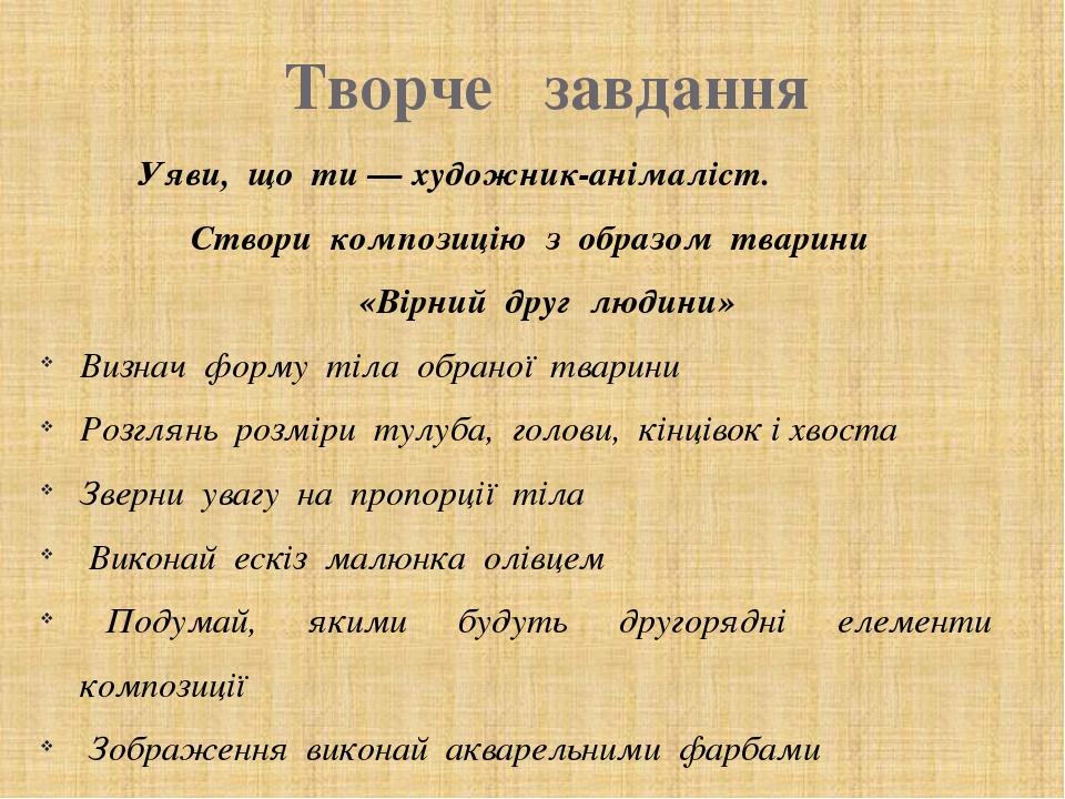 Творче завдання Уяви, що ти — художник-анімаліст. Створи композицію з образом тварини «Вірний друг людини» Визнач форму тіла обраної тварини Розгля...