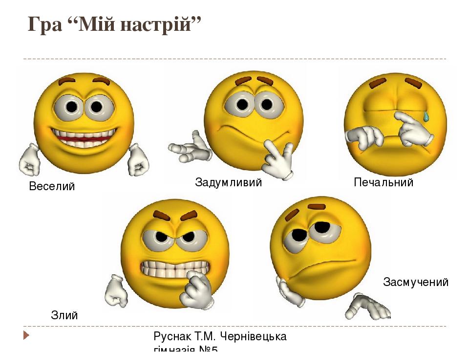 Гра “Мій настрій” Руснак Т.М. Чернівецька гімназія №5 Веселий Задумливий Печальний Злий Засмучений
