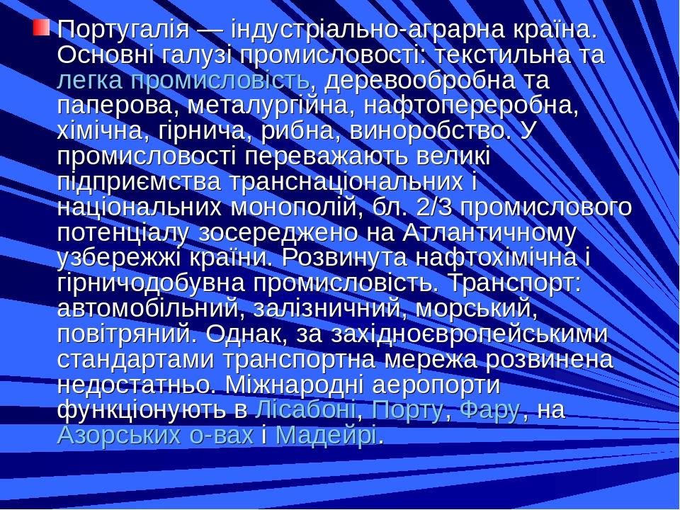 Португалія — індустріально-аграрна країна. Основні галузі промисловості: текстильна та легка промисловість, деревообробна та паперова, металургійна...