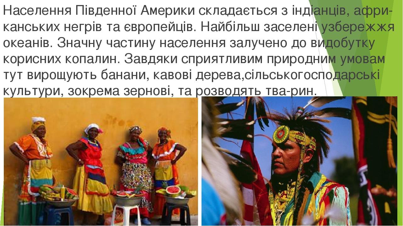 Населення Південної Америки складається з індіанців, афри­канських негрів та європейців. Найбільш заселені узбережжя океанів. Значну частину населе...