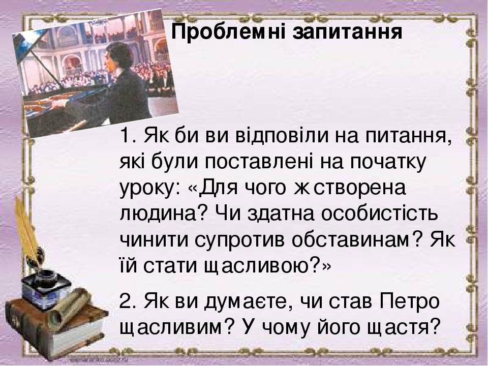 Проблемні запитання 1. Як би ви відповіли на питання, які були поставлені на початку уроку: «Для чого ж створена людина? Чи здатна особистість чини...