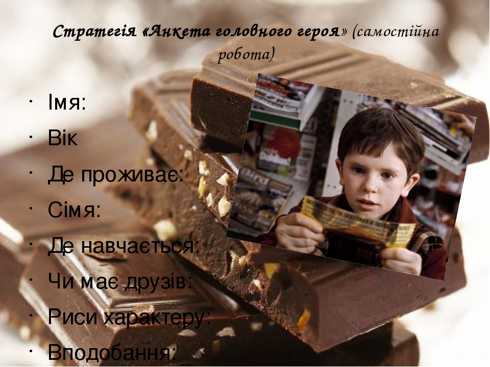 Стратегія «Анкета головного героя» (самостійна робота) Імя: Вік Де проживає: Сімя: Де навчається: Чи має друзів: Риси характеру: Вподобання: Ставле...
