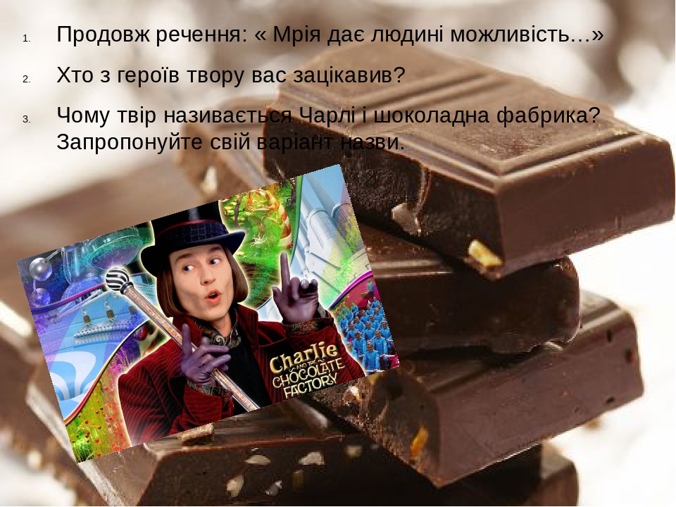 Продовж речення: « Мрія дає людині можливість…» Хто з героїв твору вас зацікавив? Чому твір називається Чарлі і шоколадна фабрика? Запропонуйте сві...