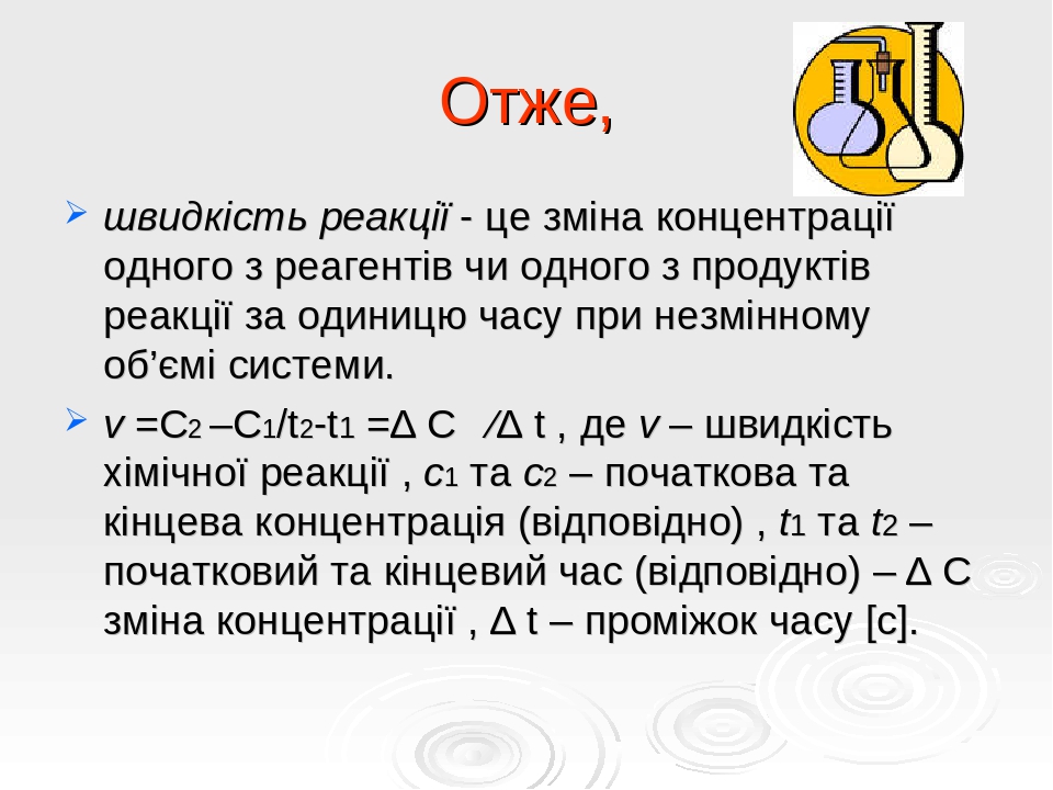 Отже, швидкість реакції - це зміна концентрації одного з реагентів чи одного з продуктів реакції за одиницю часу при незмінному об’ємі системи. v =...