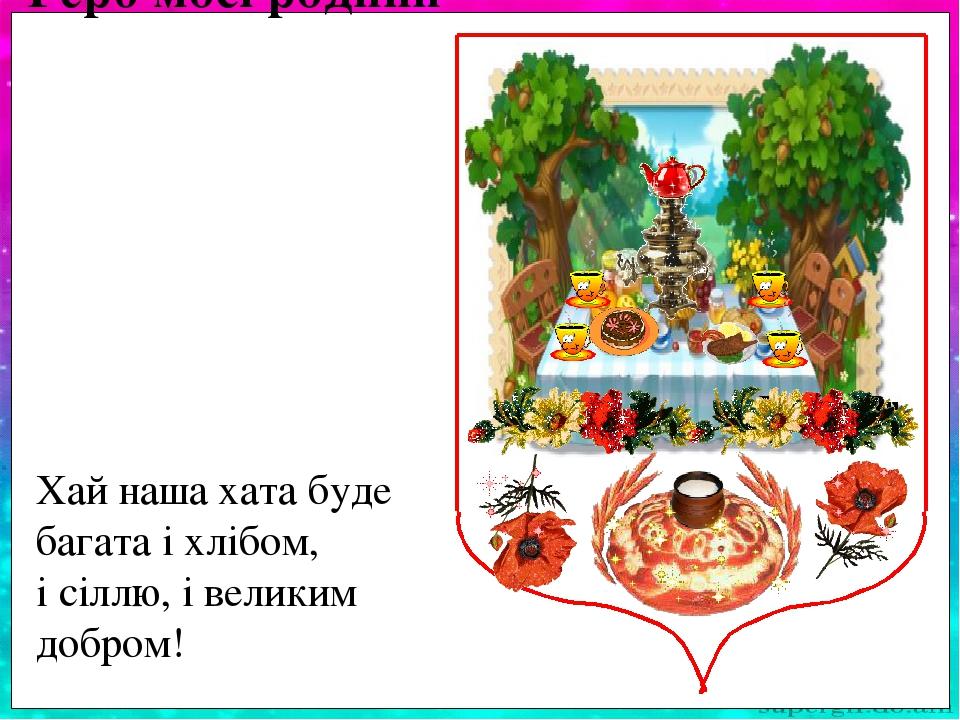 Хай наша хата буде багата і хлібом, і сіллю, і великим добром! Герб моєї родини