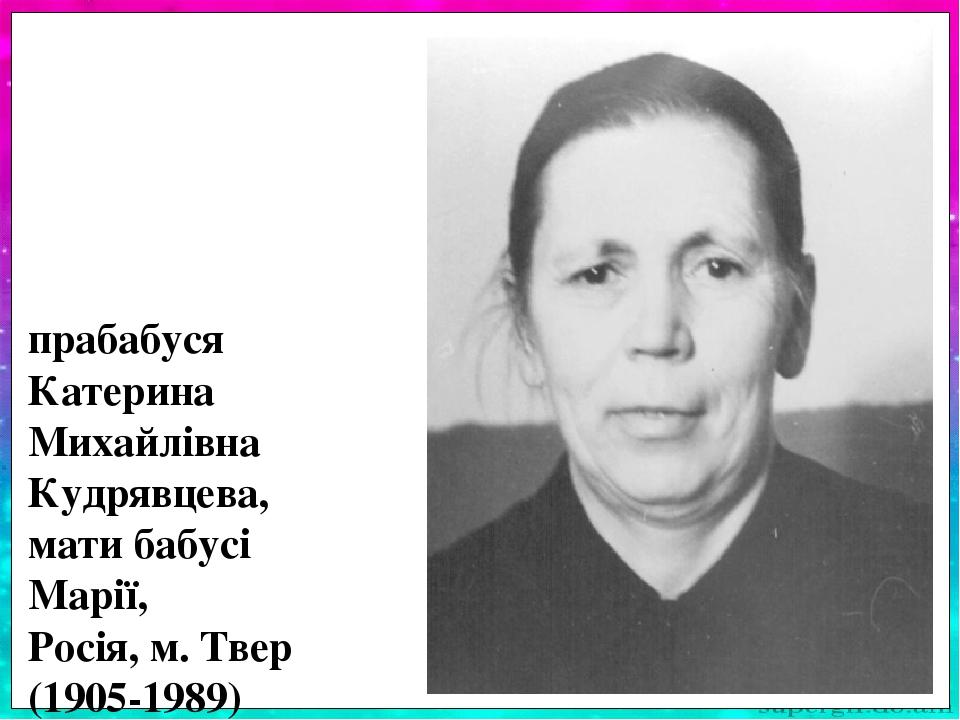 Прабабуся Катерина Михайлівна Кудрявцева про-жила важке життя. На її долю припали дитячі роки під час Жовтневої революції. У школі закінчила всього...