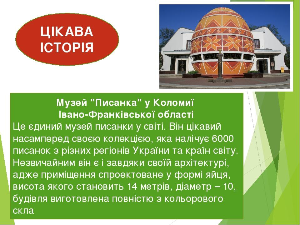 Музей "Писанка" у Коломиї Івано-Франківської області Це єдиний музей писанки у світі. Він цікавий насамперед своєю колекцією, яка налічує 6000 писа...